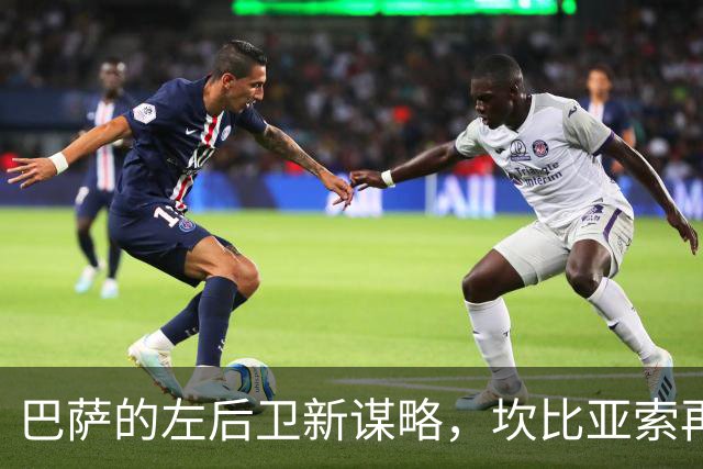 巴萨的左后卫新谋略，坎比亚索再度入围！
