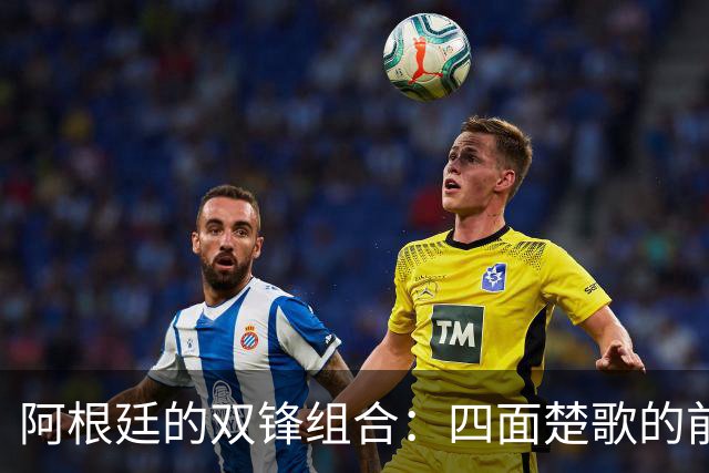 阿根廷的双锋组合：四面楚歌的前锋训练营